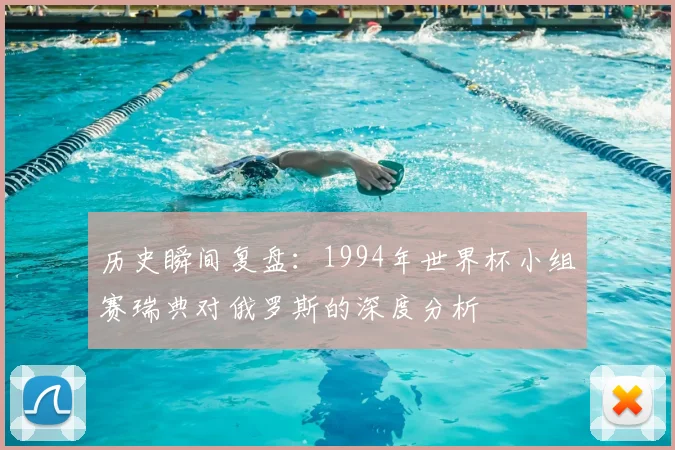 历史瞬间复盘:1994年世界杯小组赛瑞典对俄罗斯的深度分析