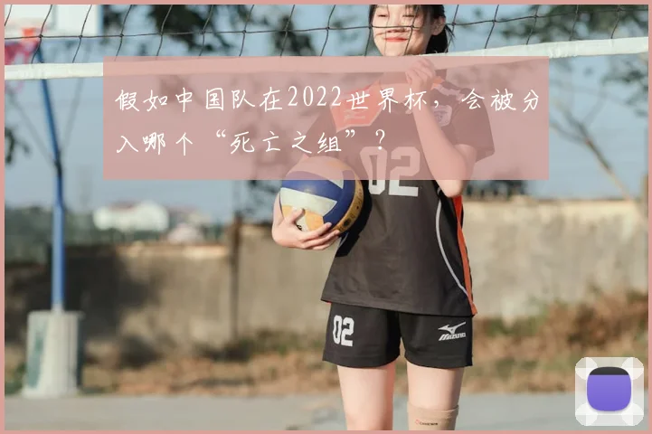 假如中国队在2022世界杯,会被分入哪个“死亡之组”?
