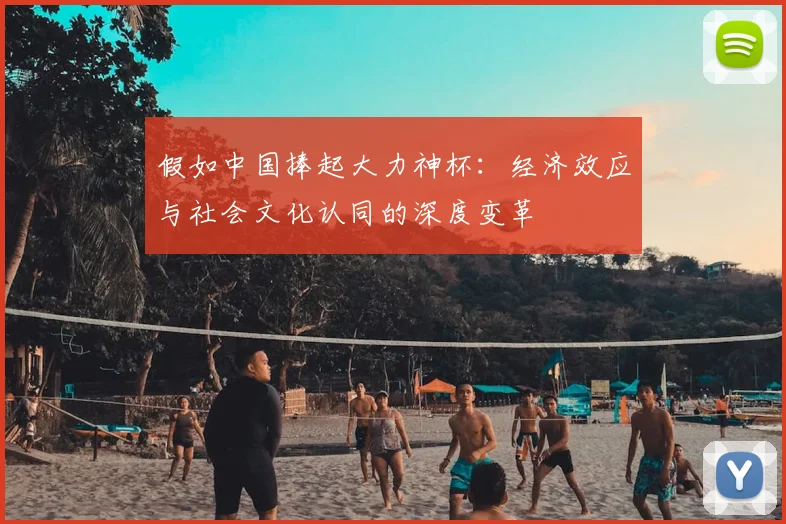 假如中国捧起大力神杯:经济效应与社会文化认同的深度变革