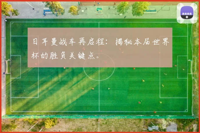 日耳曼战车再启程:揭秘本届世界杯的胜负关键点。