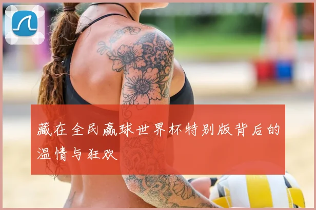 藏在全民赢球世界杯特别版背后的温情与狂欢