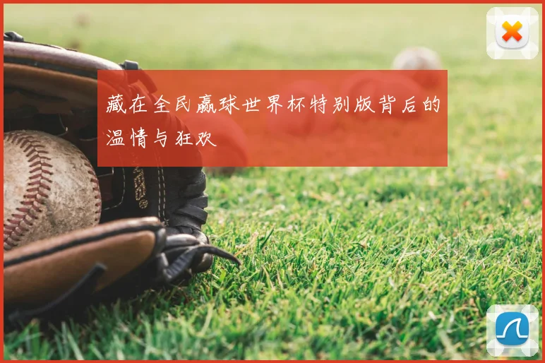 藏在全民赢球世界杯特别版背后的温情与狂欢