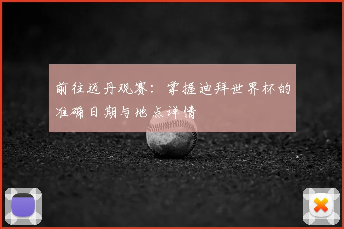 前往迈丹观赛：掌握迪拜世界杯的准确日期与地点详情