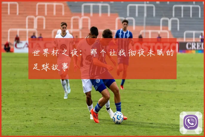 世界杯之夜:那个让我彻夜未眠的足球故事