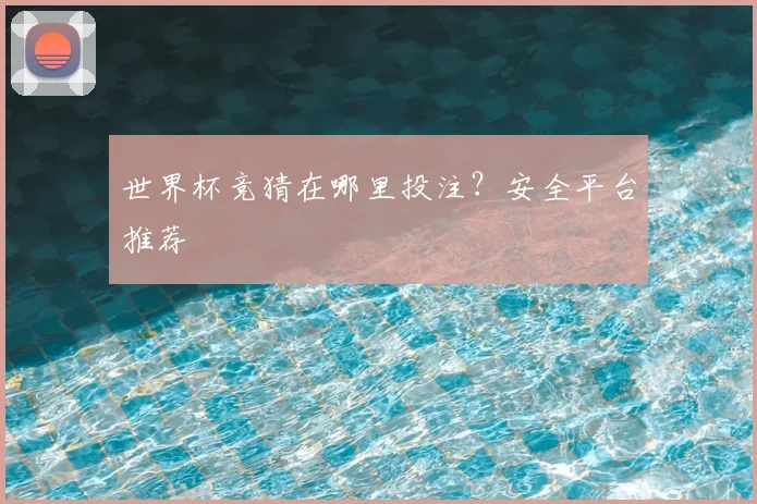 世界杯竞猜在哪里投注?安全平台推荐