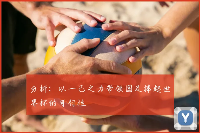 分析：以一己之力带领国足捧起世界杯的可行性