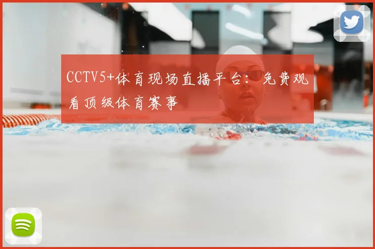CCTV5+体育现场直播平台：免费观看顶级体育赛事