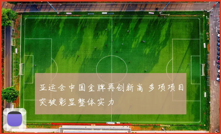 亚运会中国金牌再创新高 多项项目突破彰显整体实力
